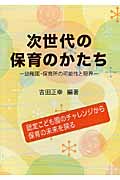 次世代の保育のかたち ―幼稚園・保育所の可能性と限界―